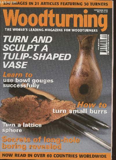Woodturning n142- November 2004-Sommaire Turn and sculpt a tulip-shaped vase- Learn to use bowl gouges succesfully- How to turn small burrs- Turn a lattice sphere- Secret of long-hole boring revealed- etc.
