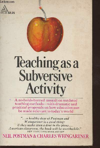 Teaching as a subversive activity- A No-Holds-Barred Assault on Outdated Teaching Methods-with Dramatic and Practical Proposals on How Education Can Be Made Relevant to Today's World
