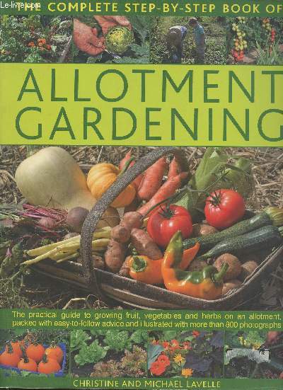 The complete step-by-step book of Allotment gardening- The practical guide to growing fruit, vegetables and herbs on an allotment, packed with easy-to-follow advice and illustrated with more than 800 photos