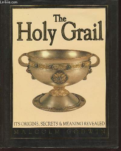 The Holy Grail- its origins, secrets & meaning revealed
