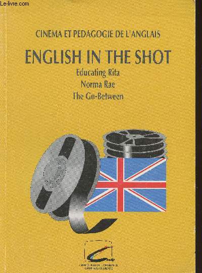 English in the shot- Educating Rita , Norma Rae, the Go-between cinma et pdagogie de l'anglais