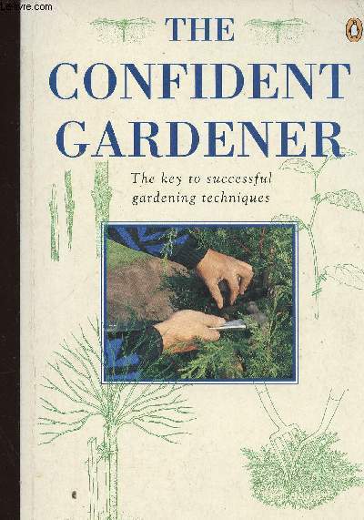 The confident gardener. The key to successful gardening techniques + envoi d'auteur
