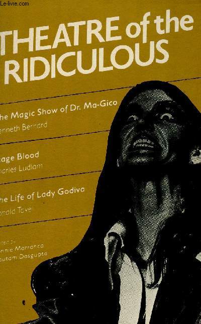 Theatre of the ridiculous : Introduction, par Bonnie Marranca - The life of Lady Godiva, par Ronald Tavel - Stage Blood, par Charles Ludlam - The magic show of Dr. Ma-Gico, par Kenneth Bernard
