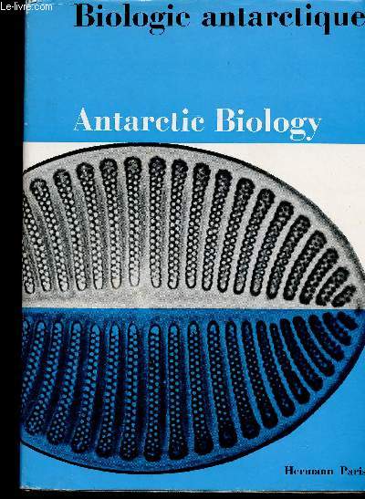 Biologie Antarticque, Premier symposium, Paris : 2-8 septembre 1962. Comptes-rendus. A survey of Antartic biology up to 1945, par N. A. Mackintosh - Antartic biology research since 1945, par National speakers - Biologie antartique et logistique - etc