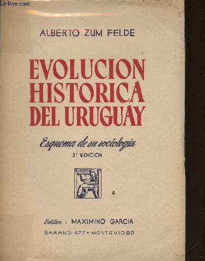 Evolucion historica del Uruguay, esquema de su sociologia- Comprende la evolucion social y politica del pais desde los origenes hasta el presente