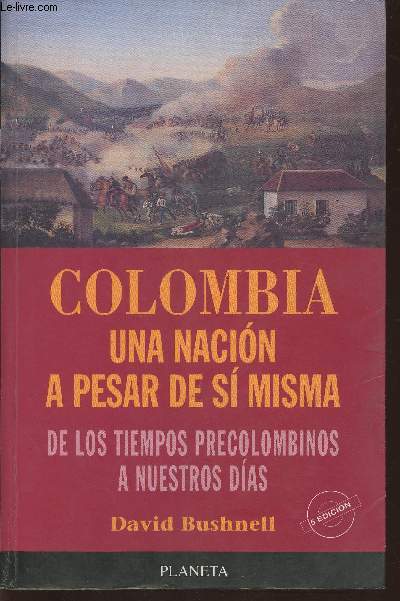 Colombia, una nacion a pesar de si misma- De los tiempos precolombinos a nuestros dias