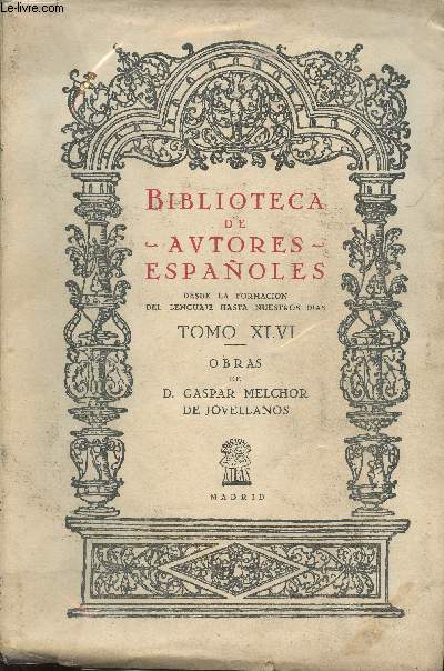 Biblioteca de autores espaoles desde la formacion del lenguaje hasta nuestros dias, tomo XLVI : Obras de D. Gaspar Melchor de Jovellanos