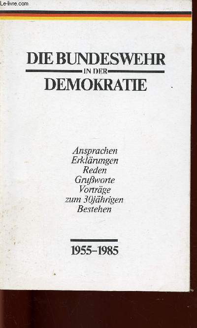 Die Bundeswehr in der Demokratie. Ansprachen - Erklrungen - Reden - GruBworte - Vortrge - zum 30jhrigen - Bestehen. 1955-1985