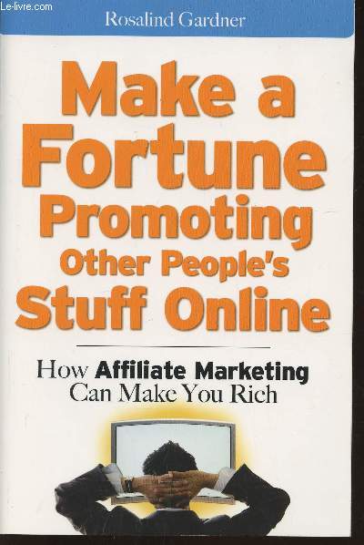 Make a fortune promoting other people's Stuff Online- How affiliate marketing can make you rich