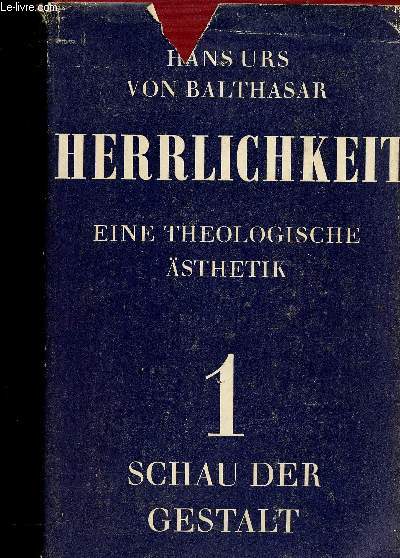 Herrlichkeit. Eine Theologische sthetik. Volume I : Schau der Gestalt