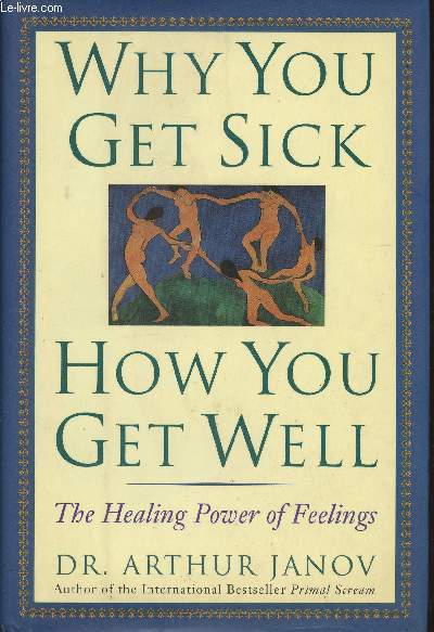 Why you get sick and how you get well the healing power of feelings.