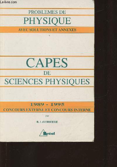 Capest de sciences physiques 1989-1995 concours externe et interne- Problmes de physique avec solutions et annexes- A l'usage des candidats
