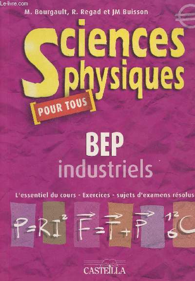 Sciences physiques pour tous- BEP industriels, l'essentiel du cours, exercices, sujets d'examens rsolus