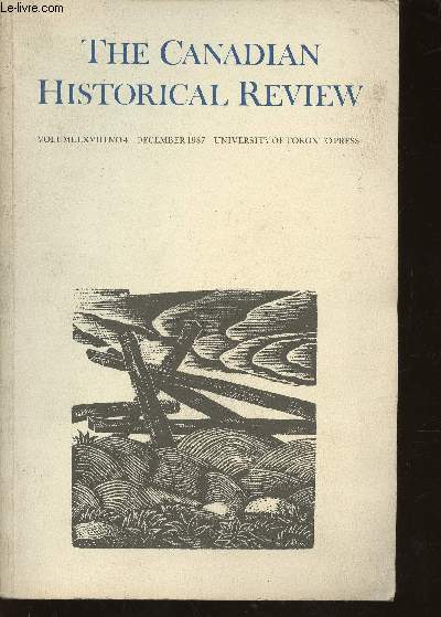 The Canadian Historical Review, volume LXVIII, n4, december 1987 : Duff and George Go West : A tale of Two Frontiers, par Robin Fisher - The Skilled Emigrant and her kin : Gender, culture, and labour recruitment, par Joy Parr - etc