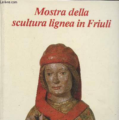 Mostra della scultura lignea in Friuli- Villa Manin di Passariano (Udine) 18 giugni-31 ottobre 1983