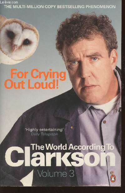 For crying out loud!- The world according to Clarkson Vol. 3