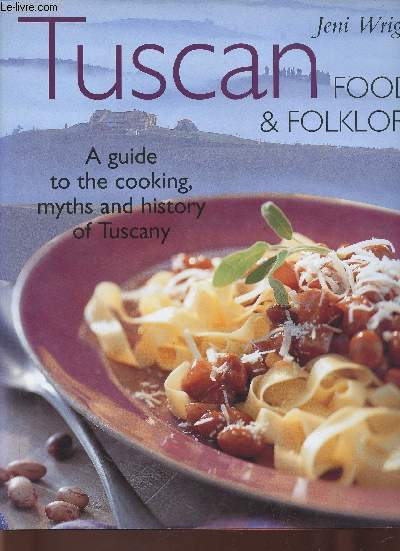 Tuscan food & folklore. A guide to the cooking, myths and history of Tuscany