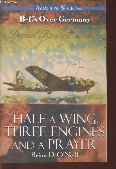 Half a wing, three engines and a prayer. B-17s Over Germany. Special Revised Edition