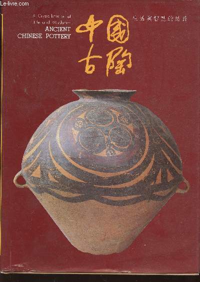 A Crystallization of Life and Wisdom. Ancient Chinese Pottery. Livre en chinois et en anglais