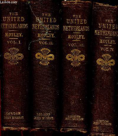 History of the United Natherlands. From the Death of William the Silent to the Twelve years Truce-1609. Volumes I  IV (4 volumes) : Vol. I : 1584-1586. Vol. II : 1586-1589. Vol. III : 1590-1600. Vol. IV : 1600-1609