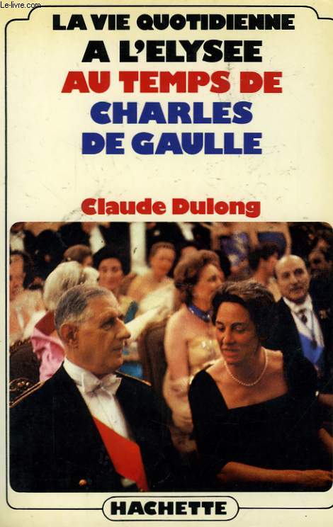 LA VIE QUOTIDIENNE A L'ELYSEE AU TEMPS DE CHARLES DE GAULLE