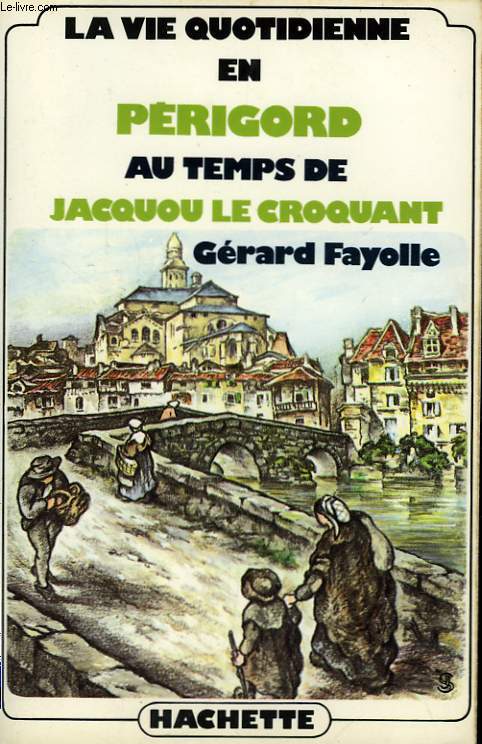 LA VIE QUOTIDIENNE EN PERIGORD AU TEMPS DE JACQUOU LE CROQUANT