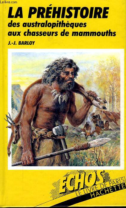 LA PREHISTOIRE DES AUSTRALOPITHEQUES AUX CHASSEURS DE MAMMOUTHS