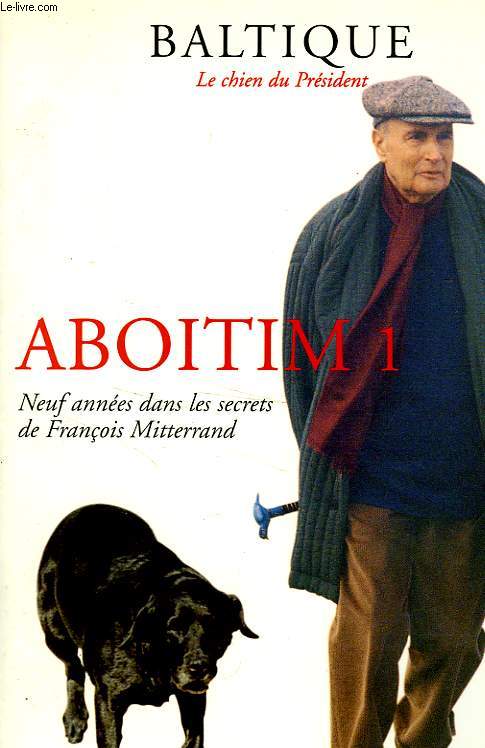 ABOITIM 1, NEUF ANNEES DANS LES SECRETS DE FRANCOIS MITTERRAND