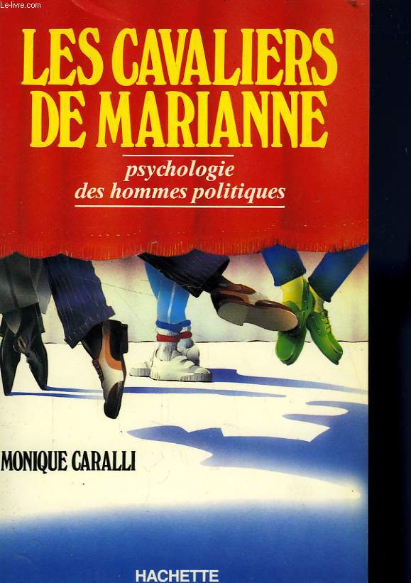 LES CAVALIERS DE MARIANNE, PSYCHOLOGIE DES HOMMES POLITIQUES