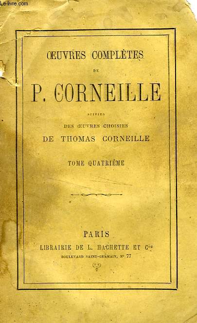 OEUVRES COMPLETES DE P. CORNEILLE SUIVIES DES OEUVRES CHOISIES DE THOMAS CORNEILLE, TOME 4
