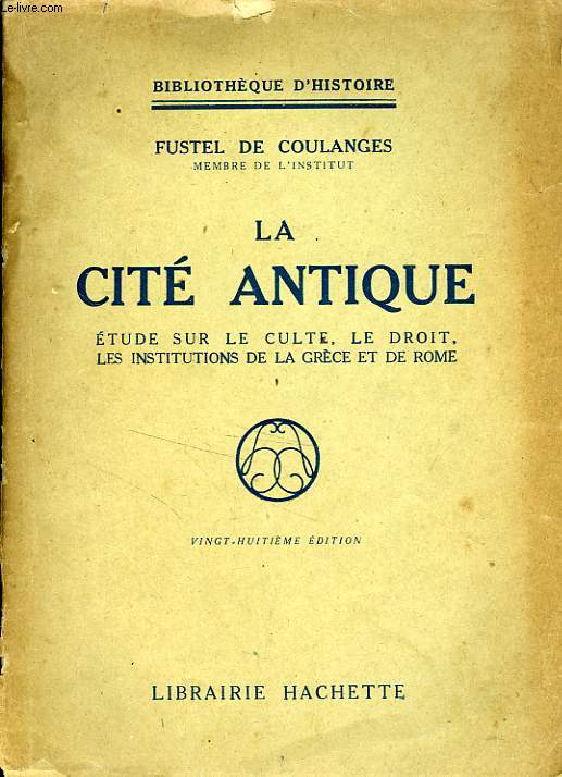 LA CITE ANTIQUE - ETUDE SUR LE CULTE, LE DROIT, LES INSTITUTIONS DE LA GRECE ET DE ROME