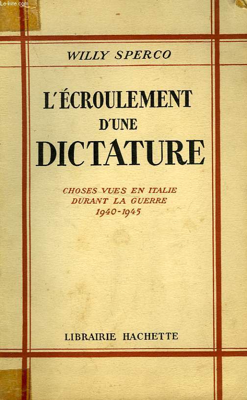 L'ECROULEMENT D'UNE DICTATURE - CHOSES VUES EN ITALIE DURANT LA GUERRE 1940-1945