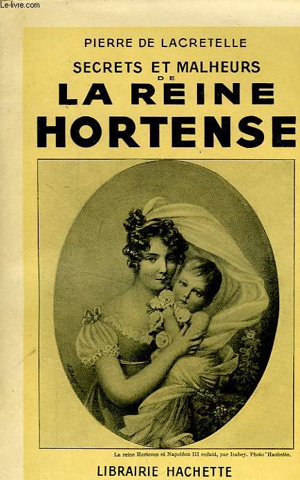 SECRETS ET MALHEURS DE LA REINE HORTENSE