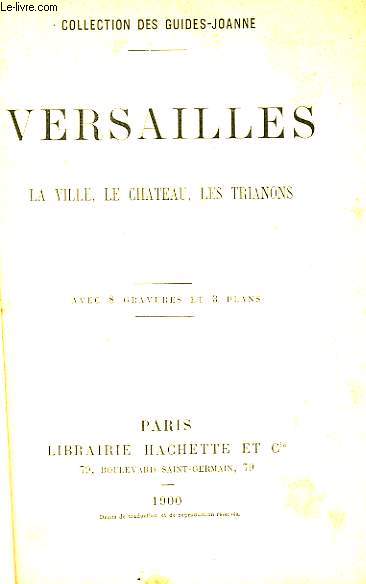 VERSAILLES, LA VILLE, LE CHATEAU, LES TRIANONS