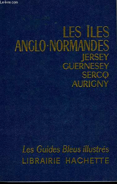 LES ILES ANGLO-NORMANDES - JERSEY, GUERNESEY, SERCQ, AURIGNY