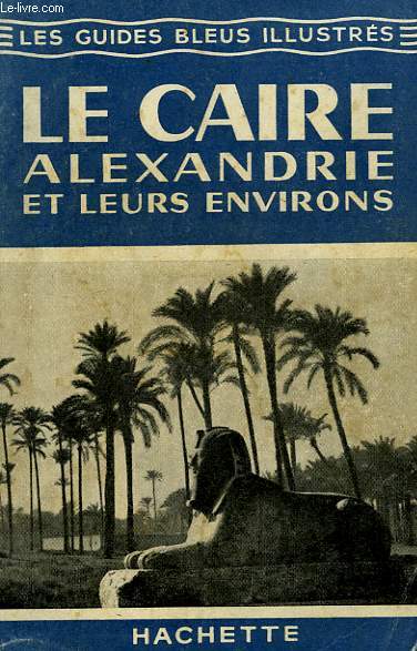 LE CAIRE, ALEXANDRIE ET LEURS ENVIRONS