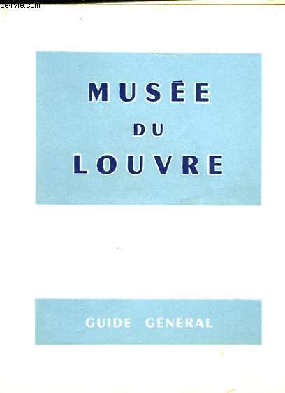 LE MUSEE DU LOUVRE GUIDE GENERAL