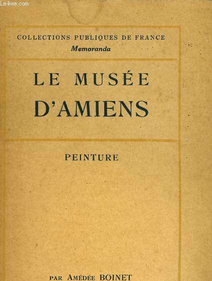 LE MUSEE D'AMIENS - COLLECTIONS PUBLIQUES DE FRANCE