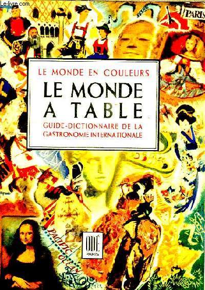 LE MONDE A TABLE - GUIDE DICTIONNAIRE DE LA GASTRONOMIE INTERNATIONALE