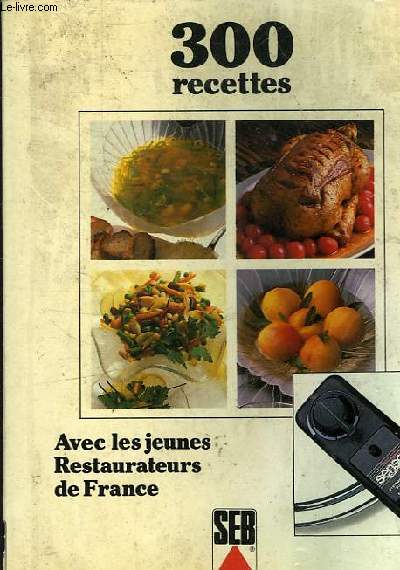 300 RECETTES - AVEC LES JEUNES RESTAURATEURS DE FRANCE