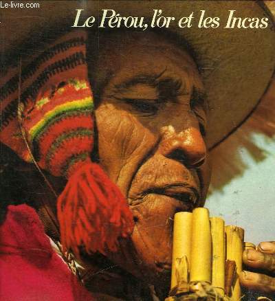 LE PEROU, L'OR ET LES INCAS SUR LES TRACES DES CONQUISTADORES DE L'AMERIQUE DU SUD