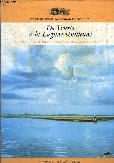 DE TRIESTE A LA LAGUNE VENITIENNE AVEC CHATEAU BRIAND, STENDHAL, HOWELLS, BECKFORD IX