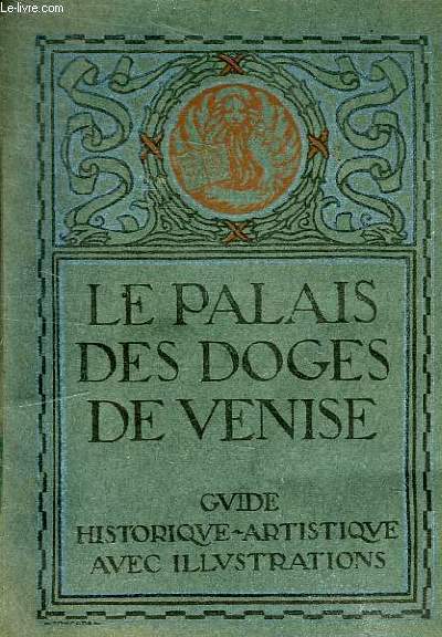 LE PALAIS DES DOGES DE VENISE - GUIDE HISTORIQUE ARTISTIQUE AVEC ILLUSTRATIONS