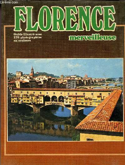 FLORENCE MERVEILLEUSE - GUIDE ILLUSTRE AVEC 276 PHOTOGRAPHIES EN COULEURS