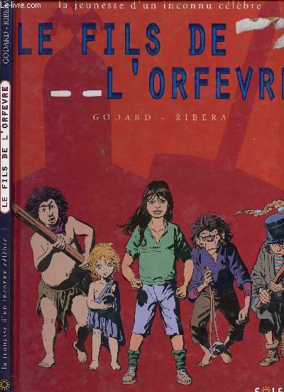 LA JEUNESSE D'UN INCONNU CELEBRE - TOME 1 : LE FILS DE L'ORFEVRE.