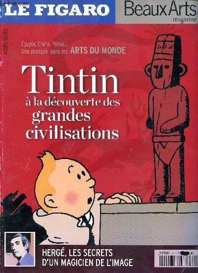 MAGAZINE - LE FIGARO - HORS-SERIE - BEAUX-ARTS - EGYPTE, CHINE, PEROU... - UNE PLONGEE DANS LES ARTS DU MONDE - TINTIN A LA DECOUVERTE DES GRANDES CIVILISATIONS - HERGE, LES SECRETS D'UN MAGICIEN DE L'IMAGE.