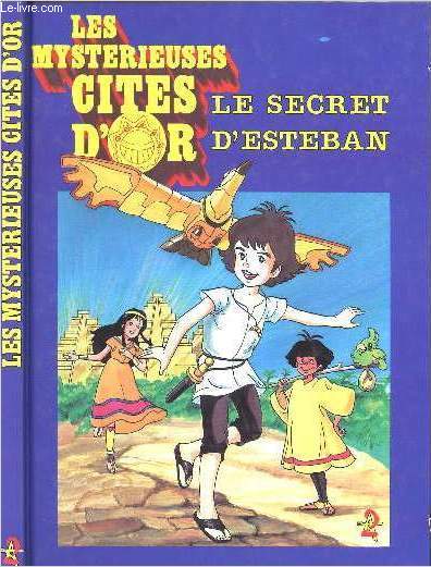 LES MYSTERIEUSES CITE D'OR - LE SECRET D'ESTEBAN.