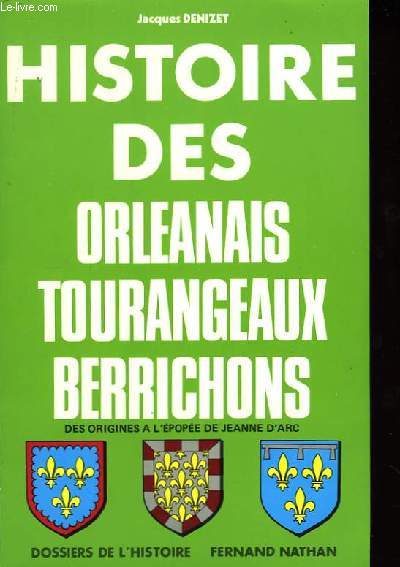 Histoire des Orlanais, Tourangeaux, Berrichons, des origines  l'pope de Jeanne d'Arc.