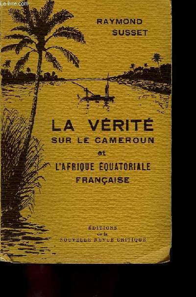 La Vrit sur le Cameroun et l'Afrique Equatoriale Franaise.