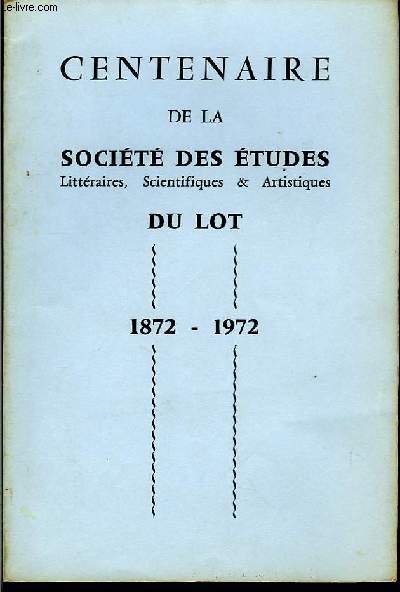Bulletin du Centenaire de la Socit des Etudes Littraires, Scientifiques & Artistiques du Lot. 1872 - 1972. 3me fascicule, n CXCIII